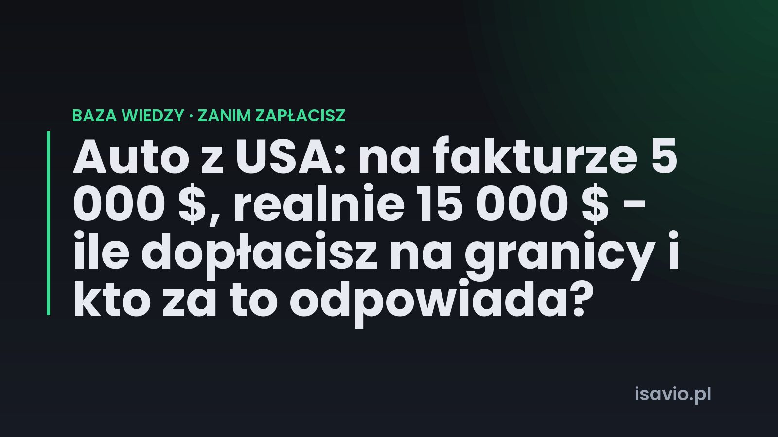 Auto z USA: na fakturze 5 000 $, realnie 15 000 $ - ile dopłacisz na granicy i kto za to odpowiada?