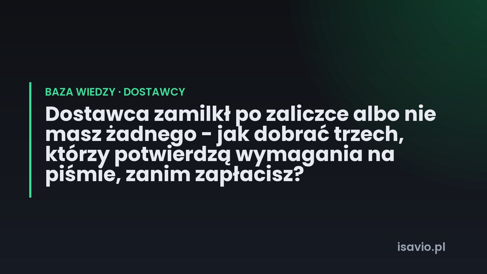 Dostawca zamilkł po zaliczce albo nie masz żadnego - jak dobrać trzech, którzy potwierdzą wymagania na piśmie, zanim zapłacisz?